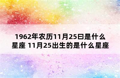 1962年农历11月25曰是什么星座 11月25出生的是什么星座